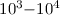$10^3 {-} 10^4$