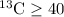$^{13}\rm C \ge 40$