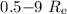 $0.5{-}9~R_{\rm e}$