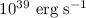 $10^{39}~{\rm erg~s}^{-1}$