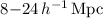 $8{-}24\,h^{-1}\,\mathrm{Mpc}$