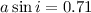 $a \sin i = 0.71$