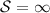 $\mathcal{S}=\infty$