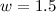 $w = 1.5$