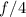 $f/4$