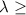 $\lambda \ge$