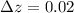 $\Delta z =0.02$