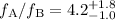 $f_{\rm A}/f_{\rm B} = 4.2 _{-1.0} ^{+1.8}$