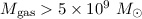 $M_{\rm gas}>5\times10^{9}~M_{\odot}$