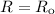 $R=R_{\rm o}$