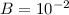 $B =10^{-2}$