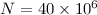 $N=40\times 10^6$
