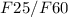 $F25/F60$