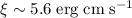 $\rm \xi \sim 5.6 \; erg \;cm\;s^{-1}$