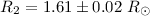 $R_2=1.61\pm 0.02~R_{\odot}$