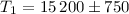 $T_1=15\,200 \pm 750$
