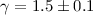 $\gamma=1.5\pm0.1$