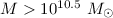 $M>10^{10.5}~M_\odot$