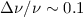 $\Delta \nu/\nu\sim 0.1$