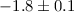 $-1.8\pm0.1$