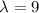 $\lambda=9$
