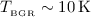 $T_{_{\rm BGR}}\sim 10\,{\rm K}$