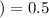 $) = 0.5$