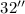 $32''$