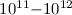 $10^{11}{-}10^{12}$