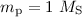 $m_{\rm p}=1~M_{\rm S}$