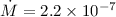 $\dot{M}= 2.2 \times 10^{-7}$