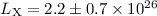 $L_{\rm X} = 2.2 \pm 0.7 \times 10^{26}$