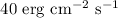 $\rm40~erg~ cm^{-2}~s^{-1}$
