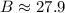$B \approx 27.9$