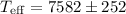 $T_\mathrm{eff}= 7582\pm252 $