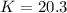 $K=20.3$