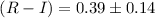 $(R - I) = 0.39 \pm 0.14$