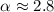 $\alpha\approx2.8$