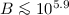 $B \la 10^{5.9}$