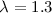 $\lambda=1.3$