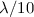 $\lambda/10$
