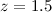 $z=1.5$