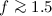 $f \ga 1.5$
