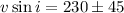 $v \sin i = 230 \pm 45$