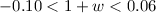 $-0.10 < 1 + w < 0.06$