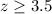 $z\geq3.5$