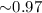 ${\sim}0.97$