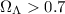 $\Omega_{\Lambda}>0.7$