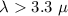 $\lambda>3.3~\mu$