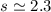 $s\simeq 2.3$
